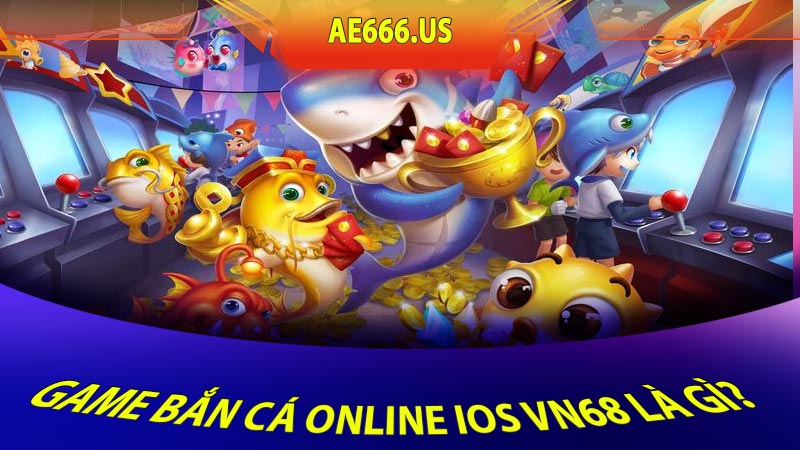 Game bắn cá online IOS VN68 là gì? 