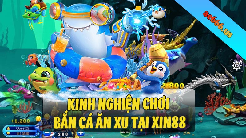 Chia sẻ kinh nghiệm chơi bắn cá ăn xu tại xin88